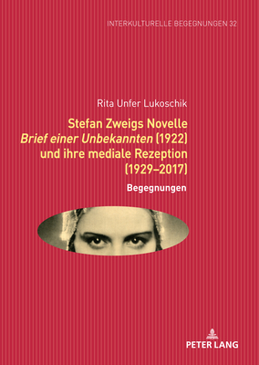 Stefan Zweigs Novelle Brief Einer Unbekannten (1922) Und Ihre Mediale Rezeption (1929-2017): Begegnungen - Dallapiazza, Michael (Editor), and Unfer Lukoschik, Rita