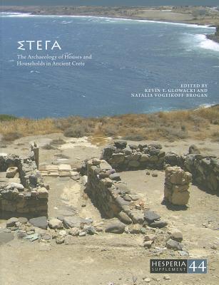 Stega: The Archaeology of Houses and Households in Ancient Crete - Glowacki, Kevin T (Editor), and Vogeikoff-Brogan, Natalia (Editor)