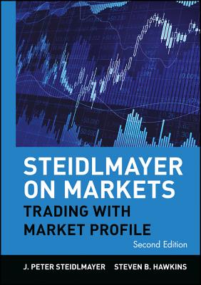 Steidlmayer on Markets: Trading with Market Profile - Steidlmayer, J Peter, and Hawkins, Steven B, and Mayer, Jim (Foreword by)