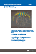 Steiner Neu Lesen: Perspektiven Fuer Den Umgang Mit Grundlagentexten Der Waldorfpaedagogik
