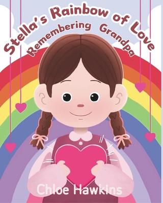 Stella's Rainbow of Love: Remembering Grandpa - Hawkins, Chloe Jane