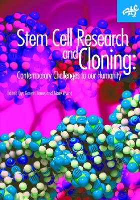 Stem Cell Research and Cloning: Contemporary Challenges to Our Humanity - Jones, Roisin (Editor), and Byrne, Joseph P (Editor)