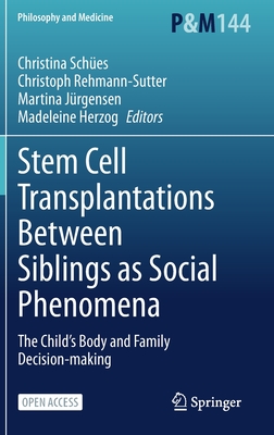 Stem Cell Transplantations Between Siblings as Social Phenomena: The Child's Body and Family Decision-making - Sches, Christina (Editor), and Rehmann-Sutter, Christoph (Editor), and Jrgensen, Martina (Editor)