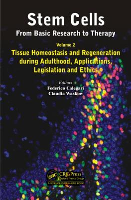 Stem Cells: From Basic Research to Therapy, Volume Two: Tissue Homeostasis and Regeneration During Adulthood, Applications, Legislation and Ethics - Calegari, Federico (Editor), and Waskow, Claudia (Editor)