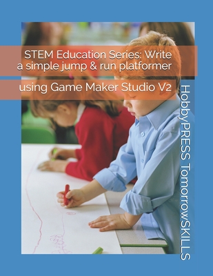STEM Education Series: Write a simple jump & run platformer: using Game Maker Studio V2 - Yu, Chak Tin, and Tomorrowskills, Hobbypress