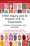 STEM Inquiry and Its Practice in K-12 Classrooms: Activities, Characteristics, and Enactment