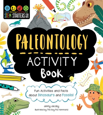 Stem Starters for Kids Paleontology Activity Book: Fun Activities and Facts about Dinosaurs and Fossils! - Jacoby, Jenny