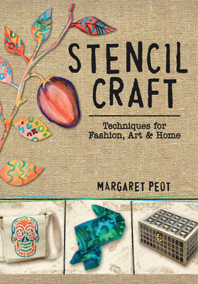 Stencil Craft: Techniques for Fashion, Art and Home - Peot, Margaret
