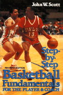 Step-By-Step Basketball Fundamentals for the Player and Coach - Scott, John