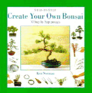 Step-by-step create your own bonsai : 50 step-by-step projects. - Norman, Ken