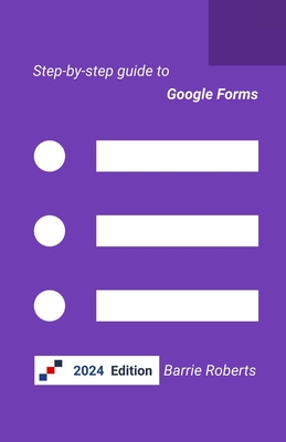 Step-by-step Guide to Google Forms - Roberts, Barrie