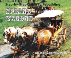 Step-By-Step Guide to Rebuilding Spring Wagons - Marshall, Bob, and Marshall, Charlotte