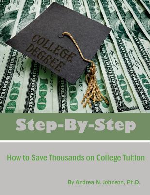 Step by Step: How to Save Thousands on College Tuition - Johnson Ph D, Andrea N