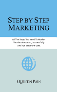 Step by Step Marketing: From Zero to 36,000 Customers. a Real Life Guide to Small Business Success