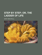 Step by Step; Or, the Ladder of Life