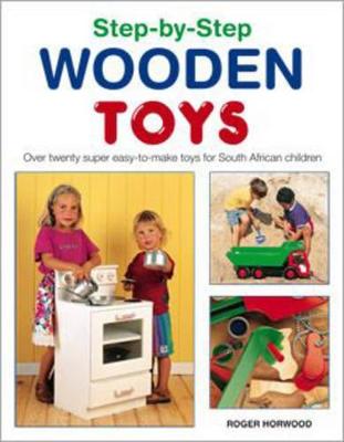 Step-by-step Wooden Toys: Over 20 Easy-to-make Toys - Horwood, Roger