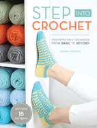 Step into Crochet: Crocheted Sock Techniques--from Basic to Beyond! INCLUDES 18 PATTERNS