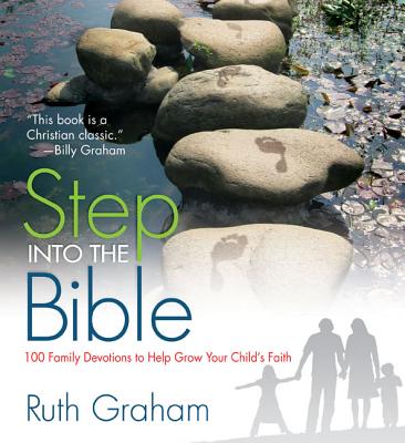 Step Into the Bible: 100 Family Devotions to Help Grow Your Child's Faith - Graham, Ruth