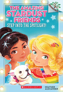 Step Into the Spotlight!: A Branches Book (the Amazing Stardust Friends #1): Volume 1