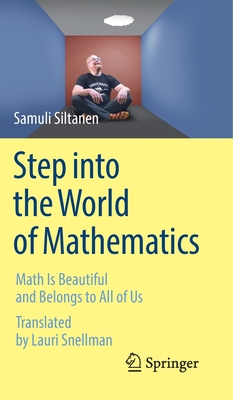 Step Into the World of Mathematics: Math Is Beautiful and Belongs to All of Us - Siltanen, Samuli, and Snellman, Lauri (Translated by)