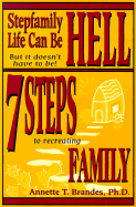 Stepfamily Life Can Be Hell But It Doesn't Have to Be!: 7 Steps to Recreating Family