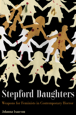 Stepford Daughters: Weapons for Feminists in Contemporary Horror - Isaacson, Johanna
