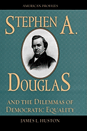 Stephen A. Douglas and the Dilemmas of Democratic Equality
