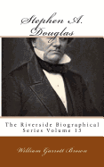 Stephen A. Douglas: The Riverside Biographical Series Volume 13