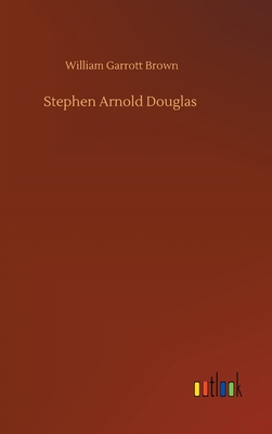 Stephen Arnold Douglas - Brown, William Garrott