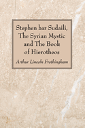 Stephen Bar Sudaili, the Syrian Mystic, and the Book of Hierotheos