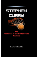 Stephen Curry: The Heartbeat of the Golden State Warriors