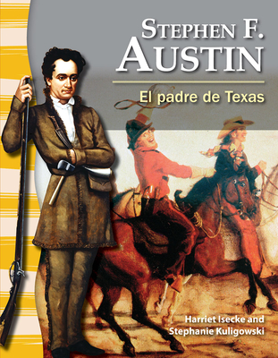 Stephen F. Austin: El Padre de Texas - Isecke, Harriet, and Kuligowski, Stephanie