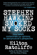 Stephen Hawking Smoked My Socks: How Beliefs Contaminate Our Opinions: An Astrophysicist's Perspective