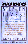Stephen Lives! My Son Stephen His Life Suicide and Afterlife