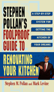 Stephen Pollans Foolproof Guide to Renovating Your Kitchen: A Step by Step System for Getting the Kitchen of Your Dreams Without Getting Burned