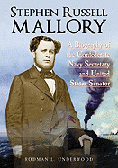 Stephen Russell Mallory: A Biography of the Confederate Navy Secretary and United States Senator