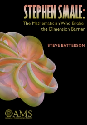 Stephen Smale: The Mathematician Who Broke the Dimension Barrier - Batterson, Steve