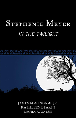 Stephenie Meyer: In the Twilight - Blasingame, James, and Deakin, Kathleen, and Walsh, Laura A