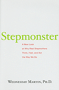 Stepmonster: A New Look at Why Real Stepmothers Think, Feel, and Act the Way We Do