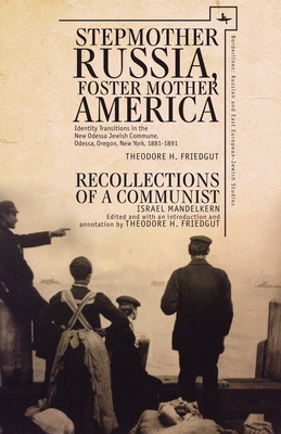 Stepmother Russia, Foster Mother America: Identity Transitions in the New Odessa Jewish Commune, 1881-1891 & Recollections of a Communist - Friedgut, Theodore H, and Mandelkern, Israel