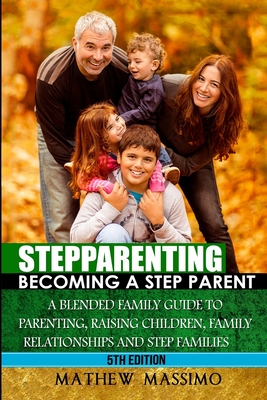 Stepparenting: Becoming A Stepparent: A Blended Family Guide to: Parenting, Raising Children, Family Relationships and Step Families - Price, Sofia, and Massimo, Mathew