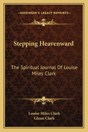 Stepping Heavenward: The Spiritual Journal of Louise Miles Clark