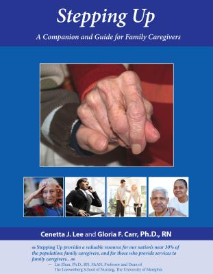 Stepping Up: A Companion and Guide for Family Caregivers - Lee, Cenetta J, and Carr, Gloria F, PH.D., RN