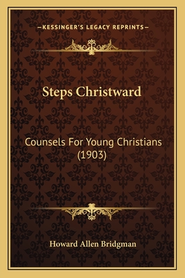 Steps Christward: Counsels for Young Christians (1903) - Bridgman, Howard Allen
