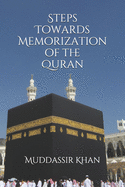 Steps towards memorization of the Quran: Based on the advice of Shaykh Yasir Qadhi, Nouman Ali Khan, and Mufti Menk
