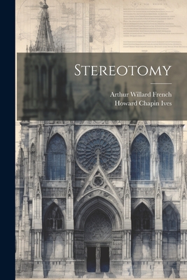 Stereotomy - French, Arthur Willard, and Howard Chapin Ives (Creator)