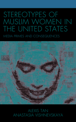Stereotypes of Muslim Women in the United States: Media Primes and Consequences - Tan, Alexis, and Vishnevskaya, Anastasia
