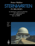 Sternwarten in Bildern: Architektur Und Geschichte Der Sternwarten Von Den Anfngen Bis Ca. 1950
