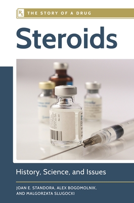 Steroids: History, Science, and Issues - Standora, Joan, and Bogomolnik, Alex, and Slugocki, Malgorzata