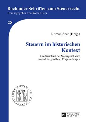 Steuern Im Historischen Kontext: Ein Ausschnitt Der Steuergeschichte Anhand Ausgewaehlter Fragestellungen - Seer, Roman (Editor)